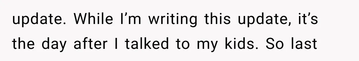 Dad Breaks Engagement After Fiancée Admits She Doesn’t Want to House “Somebody Else’s Kids” update. While I’m writing this update, it’s the day after I talked to my kids. So last