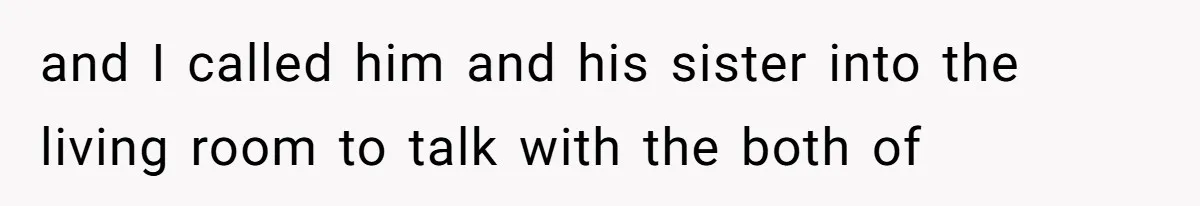 Dad Breaks Engagement After Fiancée Admits She Doesn’t Want to House “Somebody Else’s Kids” and I called him and his sister into the living room to talk with the both of