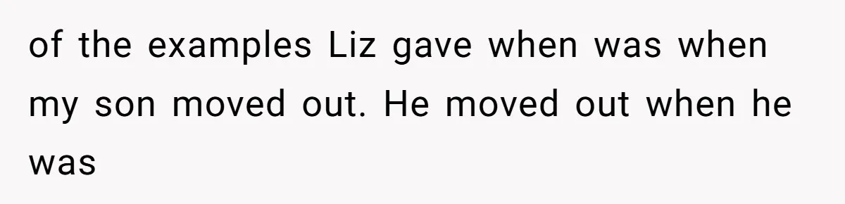 Dad Breaks Engagement After Fiancée Admits She Doesn’t Want to House “Somebody Else’s Kids” of the examples Liz gave when was when my son moved out. He moved out when he was