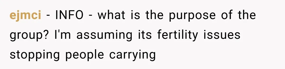 ejmci − INFO - what is the purpose of the group? I'm assuming its fertility issues stopping people carrying