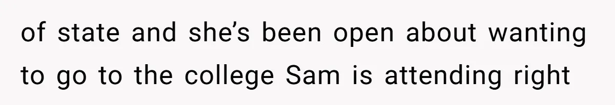 Dad Breaks Engagement After Fiancée Admits She Doesn’t Want to House “Somebody Else’s Kids” of state and she’s been open about wanting to go to the college Sam is attending right