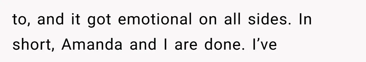 Dad Breaks Engagement After Fiancée Admits She Doesn’t Want to House “Somebody Else’s Kids” to, and it got emotional on all sides. In short, Amanda and I are done. I’ve