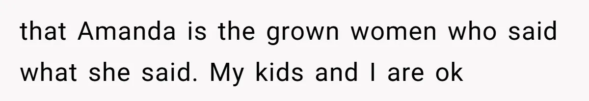 Dad Breaks Engagement After Fiancée Admits She Doesn’t Want to House “Somebody Else’s Kids” that Amanda is the grown women who said what she said. My kids and I are ok