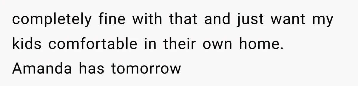 Dad Breaks Engagement After Fiancée Admits She Doesn’t Want to House “Somebody Else’s Kids” completely fine with that and just want my kids comfortable in their own home. Amanda has tomorrow