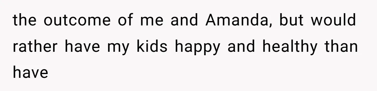 Dad Breaks Engagement After Fiancée Admits She Doesn’t Want to House “Somebody Else’s Kids” the outcome of me and Amanda, but would rather have my kids happy and healthy than have