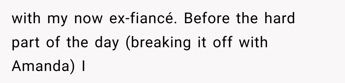 Dad Breaks Engagement After Fiancée Admits She Doesn’t Want to House “Somebody Else’s Kids” with my now ex-fiancé. Before the hard part of the day (breaking it off with Amanda) I