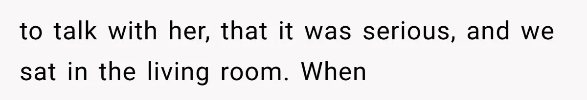 Dad Breaks Engagement After Fiancée Admits She Doesn’t Want to House “Somebody Else’s Kids” to talk with her, that it was serious, and we sat in the living room. When