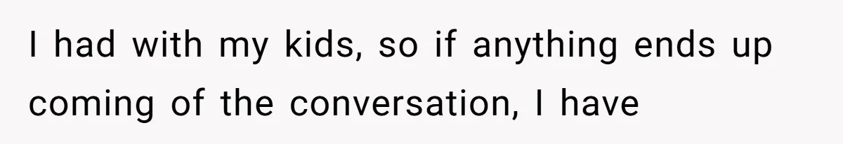 Dad Breaks Engagement After Fiancée Admits She Doesn’t Want to House “Somebody Else’s Kids” I had with my kids, so if anything ends up coming of the conversation, I have