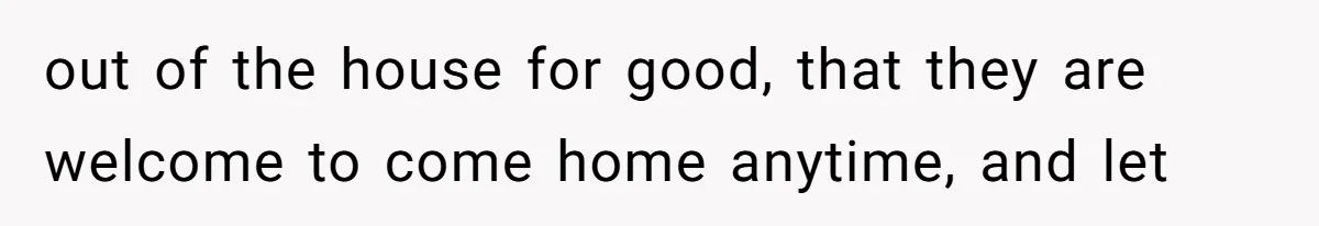 Dad Breaks Engagement After Fiancée Admits She Doesn’t Want to House “Somebody Else’s Kids” out of the house for good, that they are welcome to come home anytime, and let