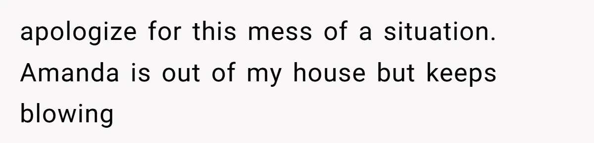 Dad Breaks Engagement After Fiancée Admits She Doesn’t Want to House “Somebody Else’s Kids” apologize for this mess of a situation. Amanda is out of my house but keeps blowing