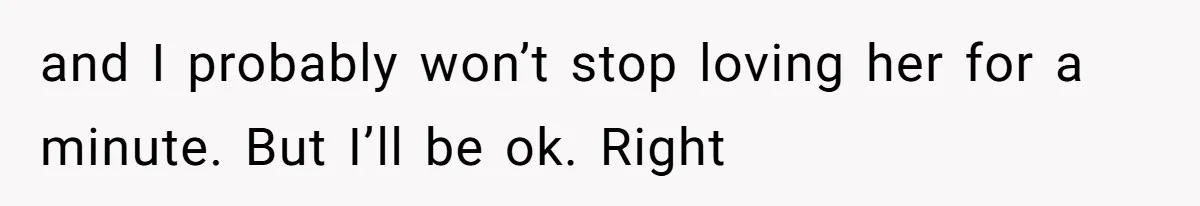 Dad Breaks Engagement After Fiancée Admits She Doesn’t Want to House “Somebody Else’s Kids” and I probably won’t stop loving her for a minute. But I’ll be ok. Right