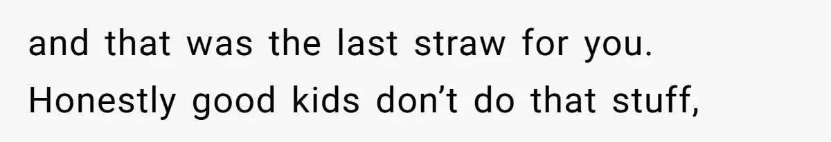 Woman Can’t Believe Her Boyfriend Shrugs Off His Kid Destroying Childhood Photos and that was the last straw for you. Honestly good kids don’t do that stuff,