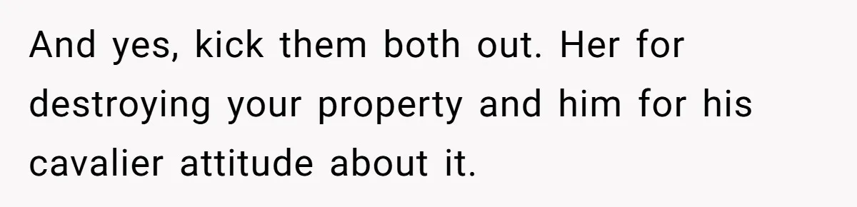 Woman Can’t Believe Her Boyfriend Shrugs Off His Kid Destroying Childhood Photos And yes, kick them both out. Her for destroying your property and him for his cavalier attitude about it.