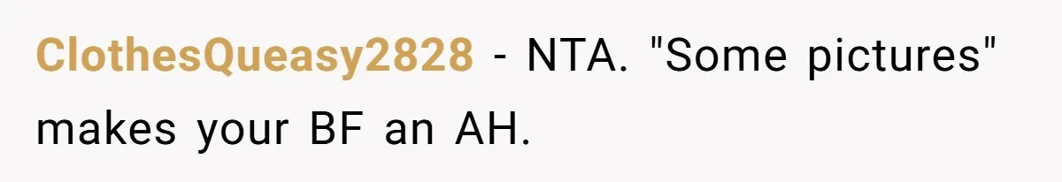 Woman Can’t Believe Her Boyfriend Shrugs Off His Kid Destroying Childhood Photos ClothesQueasy2828 − NTA. "Some pictures" makes your BF an AH.