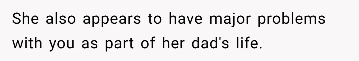 Woman Can’t Believe Her Boyfriend Shrugs Off His Kid Destroying Childhood Photos She also appears to have major problems with you as part of her dad's life.