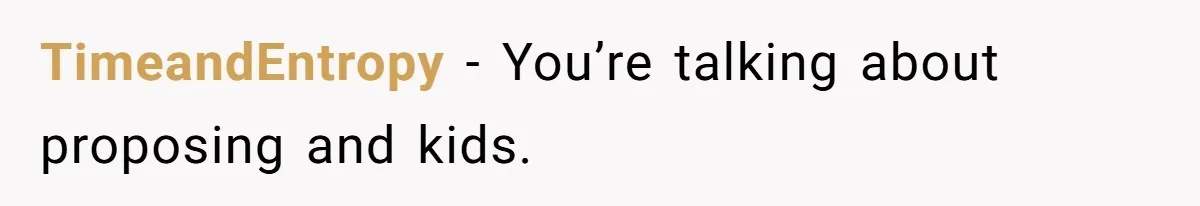 TimeandEntropy − You’re talking about proposing and kids.
