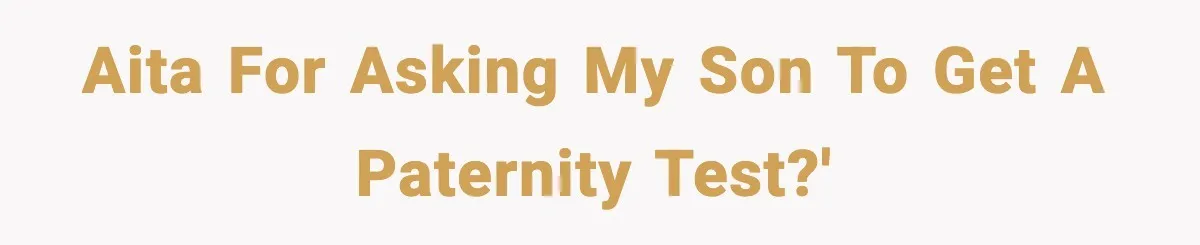 AITA for asking my son to get a paternity test?'