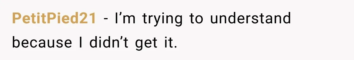 PetitPied21 − I’m trying to understand because I didn’t get it.