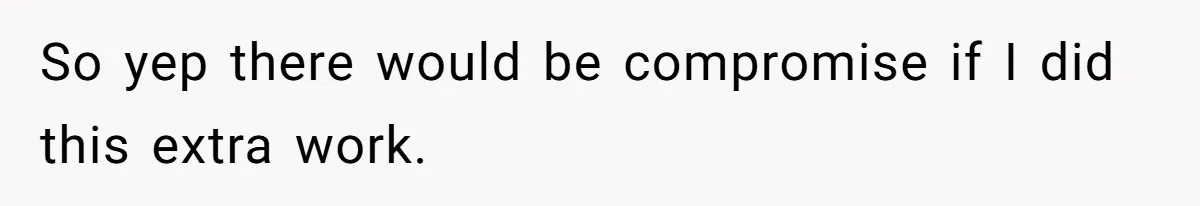 So yep there would be compromise if I did this extra work.