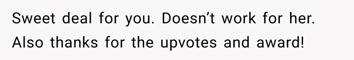 Sweet deal for you. Doesn’t work for her. Also thanks for the upvotes and award!