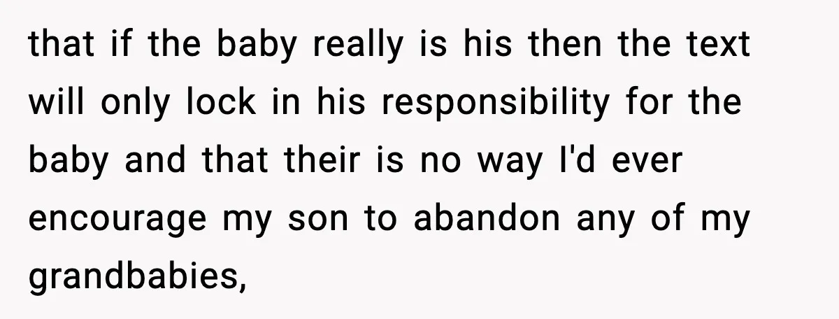 that if the baby really is his then the text will only lock in his responsibility for the baby and that their is no way I'd ever encourage my son...