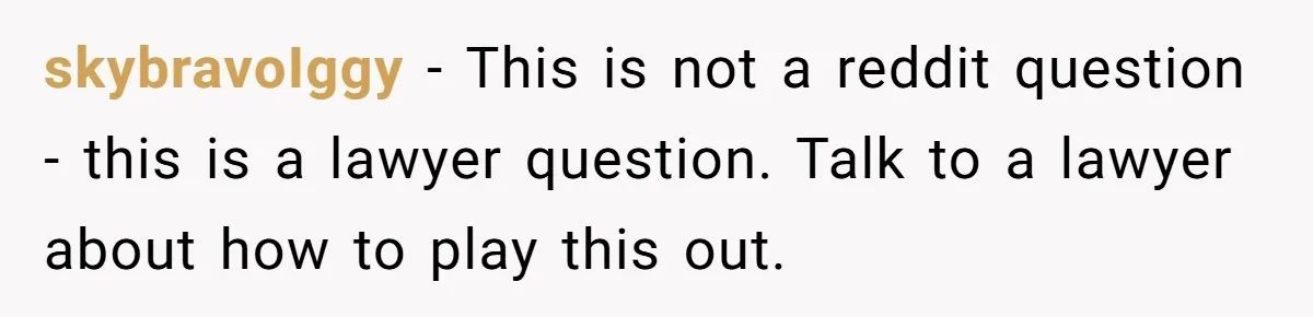skybravoIggy − This is not a reddit question - this is a lawyer question. Talk to a lawyer about how to play this out.