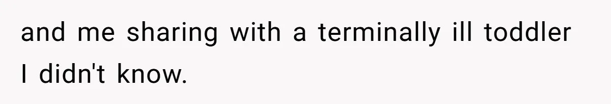 and me sharing with a terminally ill toddler I didn't know.