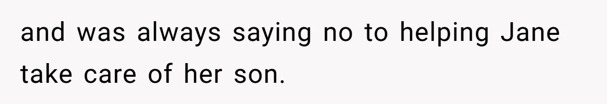 and was always saying no to helping Jane take care of her son.
