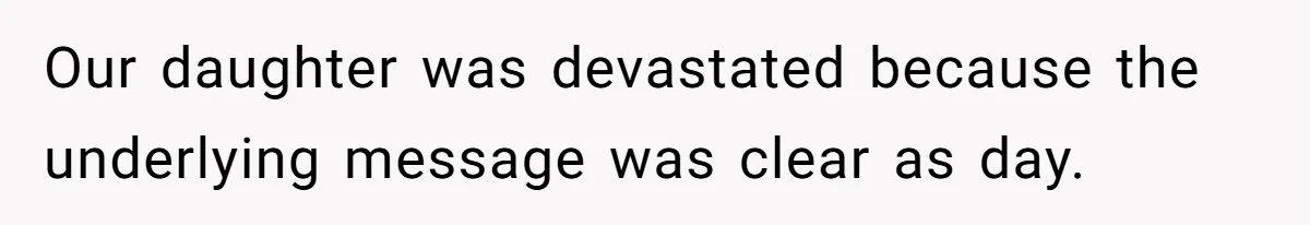 Our daughter was devastated because the underlying message was clear as day.