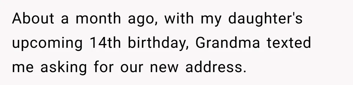 About a month ago, with my daughter's upcoming 14th birthday, Grandma texted me asking for our new address.