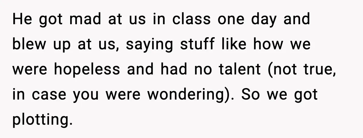 Band Students Rickroll Teacher After He Calls Them Talentless He got mad at us in class one day and blew up at us, saying stuff like how we were hopeless and had no talent (not true, in case you...