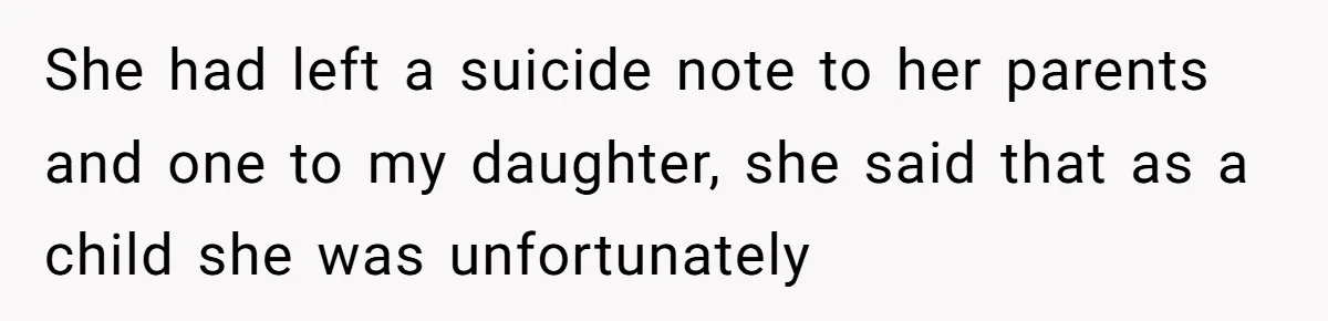 She had left a suicide note to her parents and one to my daughter, she said that as a child she was unfortunately