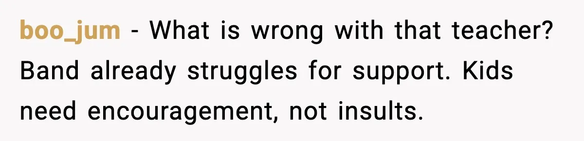 Band Students Rickroll Teacher After He Calls Them Talentless boo_jum - What is wrong with that teacher? Band already struggles for support. Kids need encouragement, not insults.
