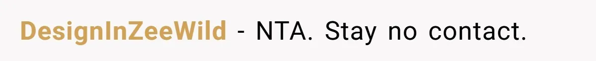 DesignInZeeWild − NTA. Stay no contact.