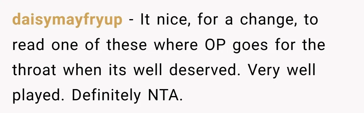 This Wife Finally Told Her Mother-in-Law to Stop Demanding Her Husband’s Attention daisymayfryup − It nice, for a change, to read one of these where OP goes for the throat when its well deserved. Very well played. Definitely NTA.