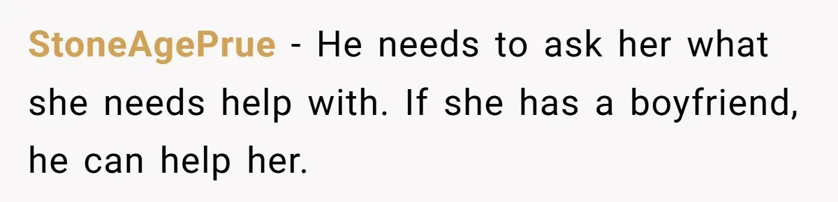 This Wife Finally Told Her Mother-in-Law to Stop Demanding Her Husband’s Attention StoneAgePrue − He needs to ask her what she needs help with. If she has a boyfriend, he can help her.