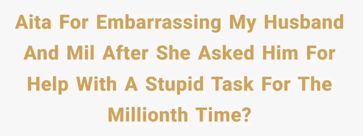 This Wife Finally Told Her Mother-in-Law to Stop Demanding Her Husband’s Attention AITA for embarrassing my husband and MIL after she asked him for help with a stupid task for the millionth time?