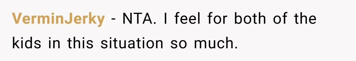 VerminJerky − NTA. I feel for both of the kids in this situation so much.