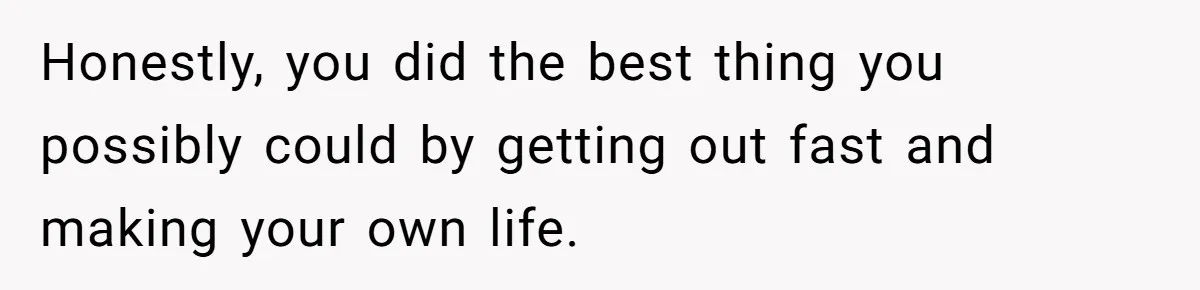 Honestly, you did the best thing you possibly could by getting out fast and making your own life.