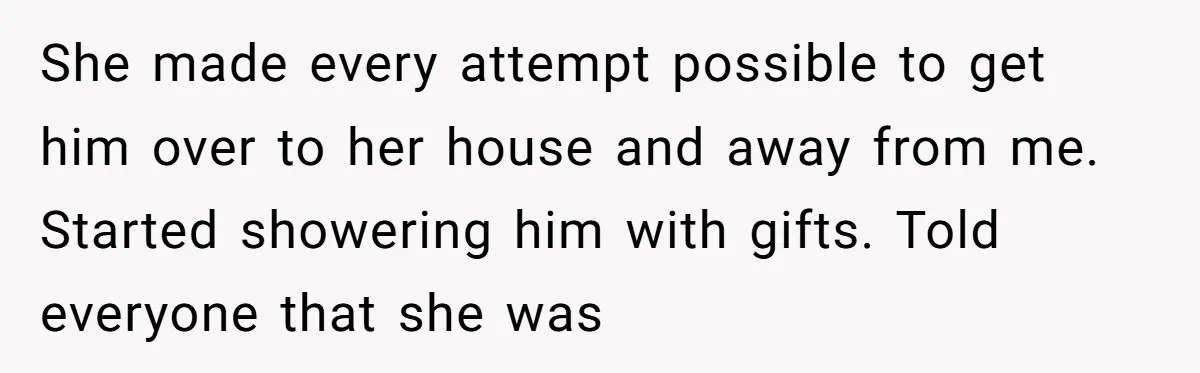 This Wife Finally Told Her Mother-in-Law to Stop Demanding Her Husband’s Attention She made every attempt possible to get him over to her house and away from me. Started showering him with gifts. Told everyone that she was