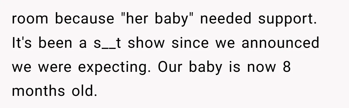This Wife Finally Told Her Mother-in-Law to Stop Demanding Her Husband’s Attention room because "her baby" needed support. It's been a s__t show since we announced we were expecting. Our baby is now 8 months old.