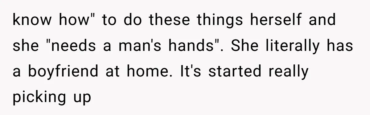 This Wife Finally Told Her Mother-in-Law to Stop Demanding Her Husband’s Attention know how" to do these things herself and she "needs a man's hands". She literally has a boyfriend at home. It's started really picking up