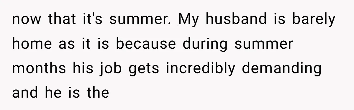 This Wife Finally Told Her Mother-in-Law to Stop Demanding Her Husband’s Attention now that it's summer. My husband is barely home as it is because during summer months his job gets incredibly demanding and he is the