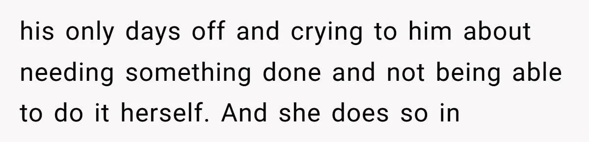 This Wife Finally Told Her Mother-in-Law to Stop Demanding Her Husband’s Attention his only days off and crying to him about needing something done and not being able to do it herself. And she does so in