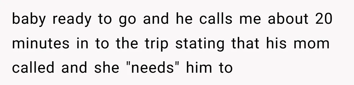 This Wife Finally Told Her Mother-in-Law to Stop Demanding Her Husband’s Attention baby ready to go and he calls me about 20 minutes in to the trip stating that his mom called and she "needs" him to