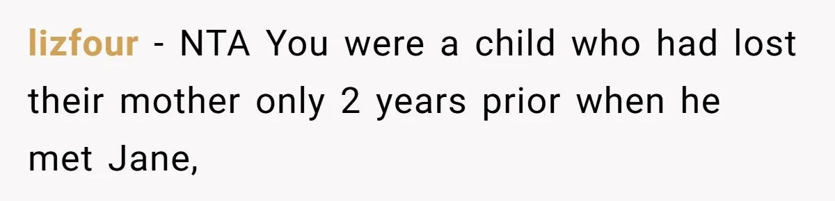 lizfour − NTA You were a child who had lost their mother only 2 years prior when he met Jane,