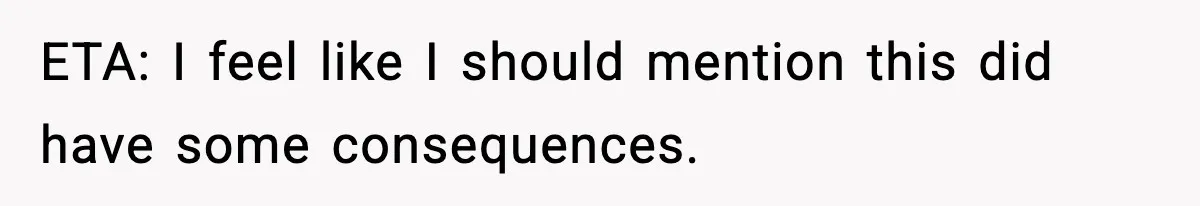 ETA: I feel like I should mention this did have some consequences.