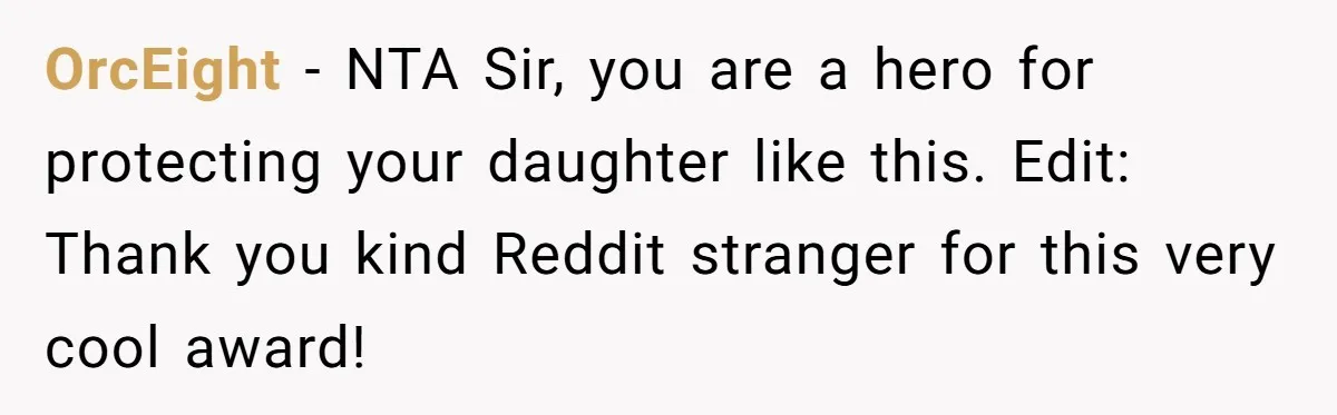 OrcEight − NTA Sir, you are a hero for protecting your daughter like this. Edit: Thank you kind Reddit stranger for this very cool award!