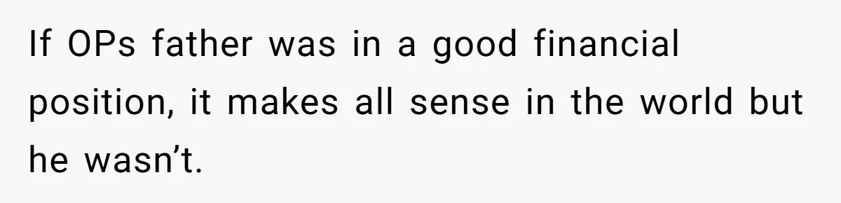 If OPs father was in a good financial position, it makes all sense in the world but he wasn’t.