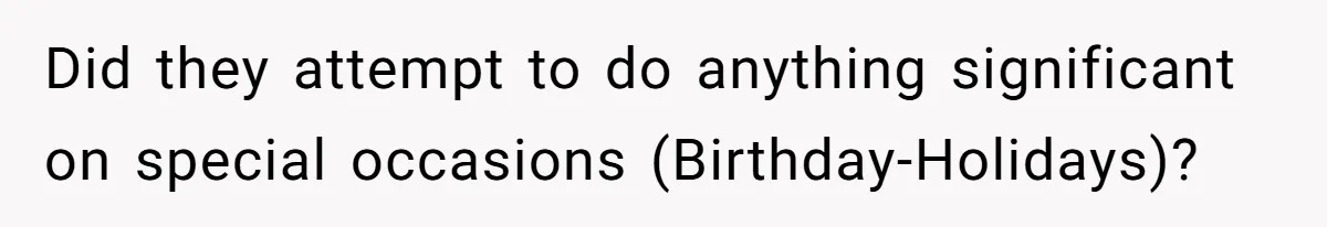 Did they attempt to do anything significant on special occasions (Birthday-Holidays)?